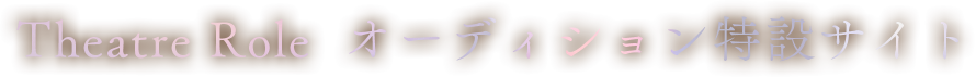 Theatre Role  オーディション特設サイト